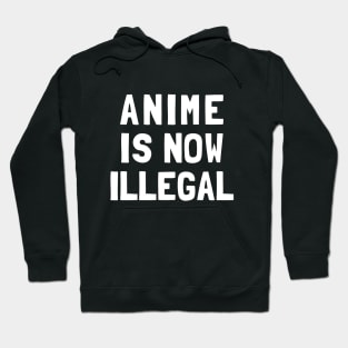 Anime Is Now Illegal Hoodie